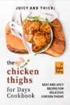 Tacy L.  Juicy and Thick. The Chicken Thighs for Days Cookbook. Easy and Juicy Recipes for Delicious Chicken Thighs